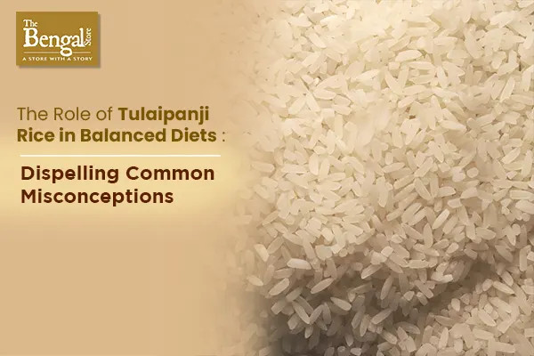 The Role of Tulaipanji Rice in Balanced Diets: Dispelling Common Misconceptions