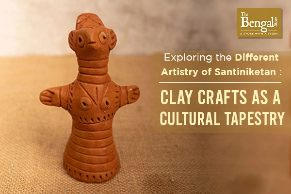 Exploring the Different Artistry of Santiniketan: Clay Crafts as a Cultural Tapestry