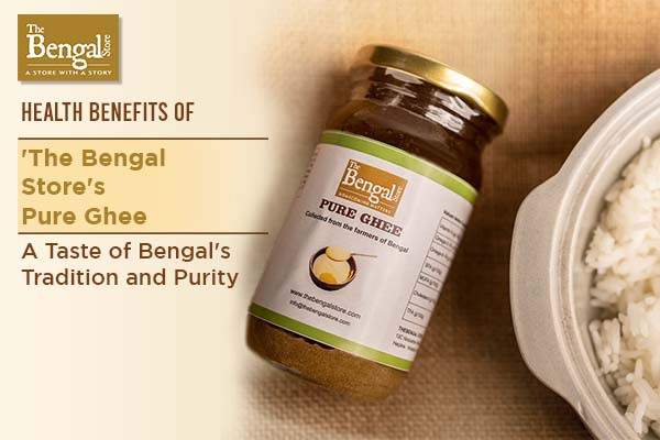 Health Benefits of 'The Bengal Store's Pure Ghee: A Taste of Bengal's Tradition and Purity